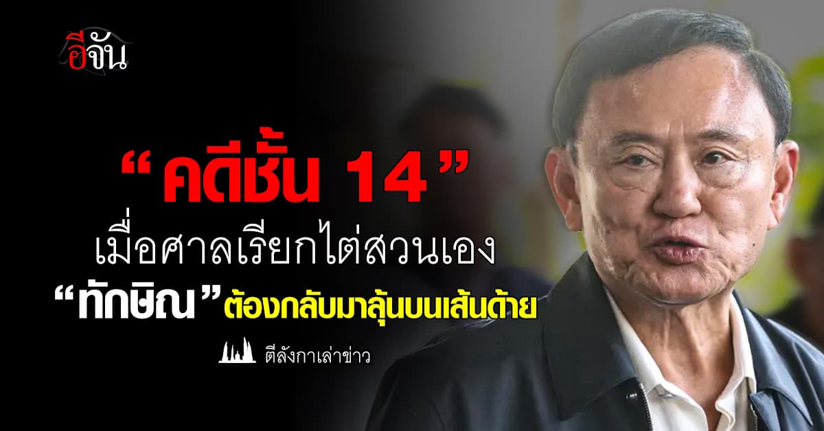 “คดีชั้น 14” เมื่อศาลเรียกไต่สวนเอง “ทักษิณ” ต้องกลับมาลุ้นบนเส้นด้าย