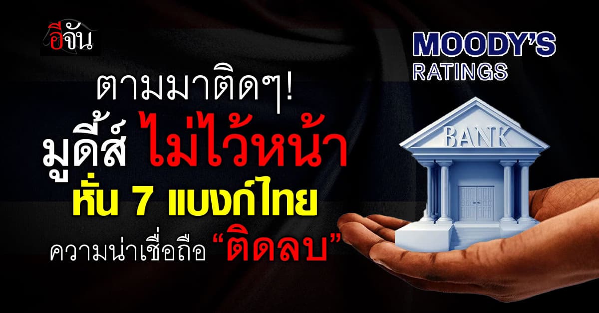 มูดี้ส์ หั่นมุมมองแบงก์ 7 แบงก์ไทย เป็น ติดลบ ตามรัฐบาลมาติดๆ