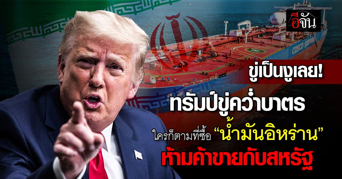 ทรัมป์ ขู่คว่ำบาตรทุกประเทศ ที่ซื้อขายน้ำมันกับอิหร่าน ห้ามซื้อขายกับสหรัฐ
