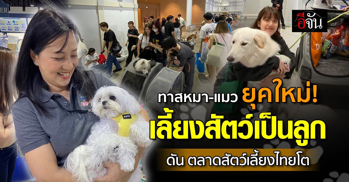 ทาสยุคใหม่ เลี้ยงสัตว์เลี้ยงเหมือนลูก ดันตลาดสัตว์เลี้ยงไทยโต