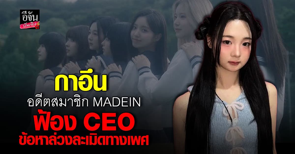กาอึน อดีตเมมเบอร์ MADEIN พร้อมฟ้อง CEO ข้อหาล่วงละเมิดทางเพศ