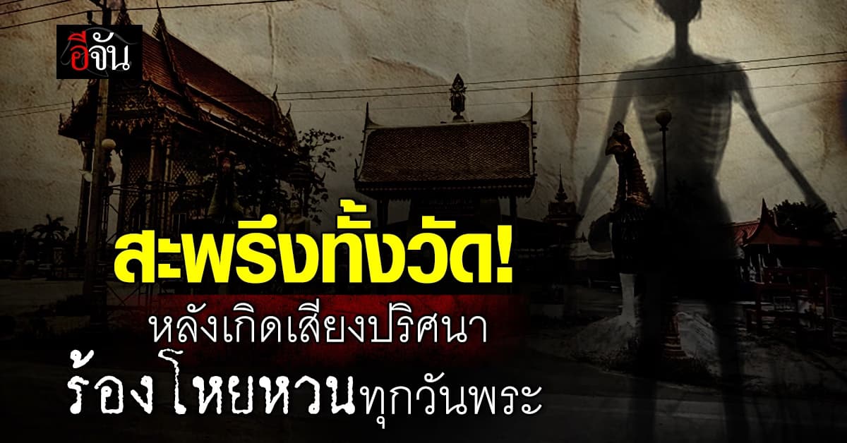 ขวัญผวา! หลังพระได้ยินเสียงโหยหวนยามเที่ยงคืน! เชื่อ “เปรต” ออกมาขอส่วนบุญ 