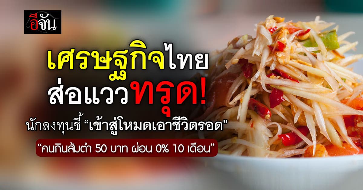 นักลงทุนชี้ “หวั่นเศรษฐกิจไทยทรุด” คนผ่อนส้มตำ 50 บาท 0%
