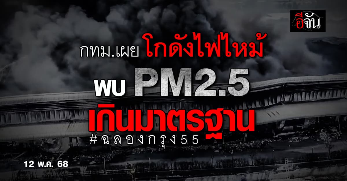 กทม. เผย โกดังซอยฉลองกรุง 55 ไฟไหม้มีเชื้อเพลิงเม็ดพลาสติกกว่า 300 ตัน