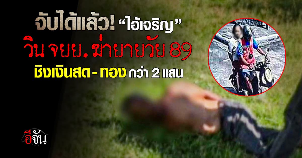 จับได้แล้ว! “ไอ้เจริญ” วิน จยย. ฆ่ายายวัย 89 ปี ชิงเงินสด-ทอง มูลค่ากว่า 2 แสนบาท 