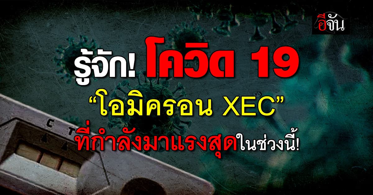 ระบาดหนัก! รู้จัก “โควิดโอมิครอน XEC” โรคที่ควรระวังมากสุดในช่วงนี้!  