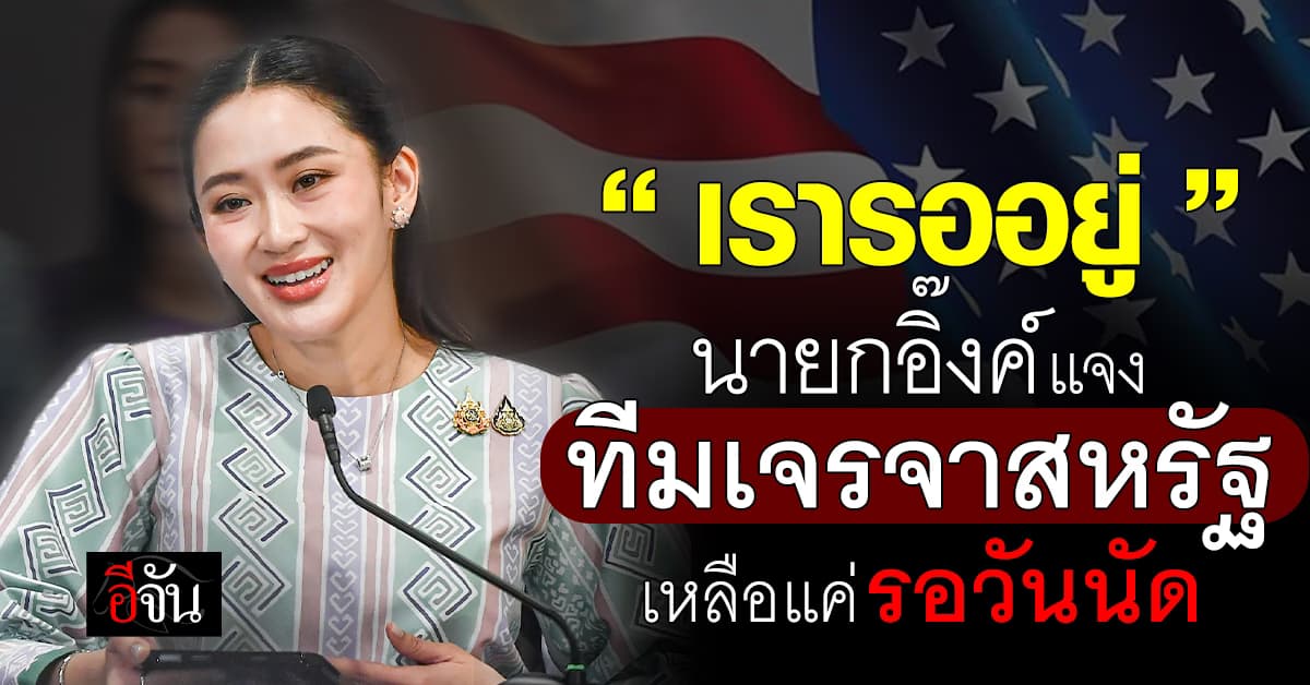 นายกอุ๊งอิ๊ง แจง ทีมเจรจาสหรัฐ ยื่นข้อเสนอ ต่อสหรัฐแล้ว รอแค่วันเจรจา