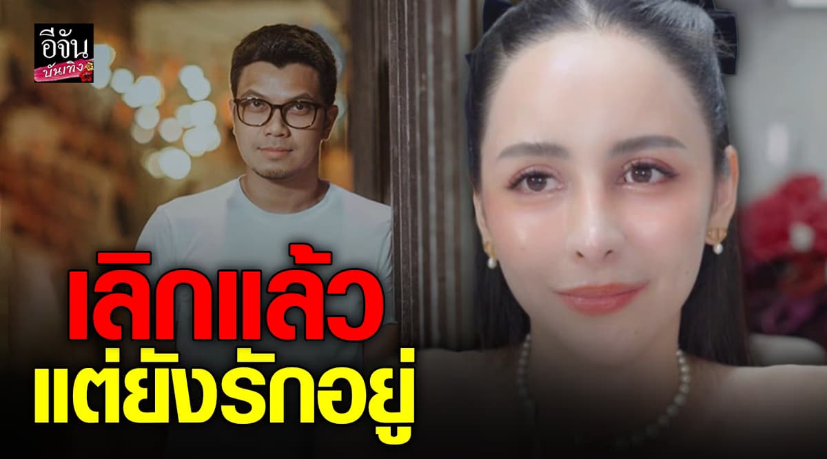 จ๊ะโอ๋งามพริ้ง เปิดใจหลังเลิก หนุ่ม กะลา รับยังรักอยู่