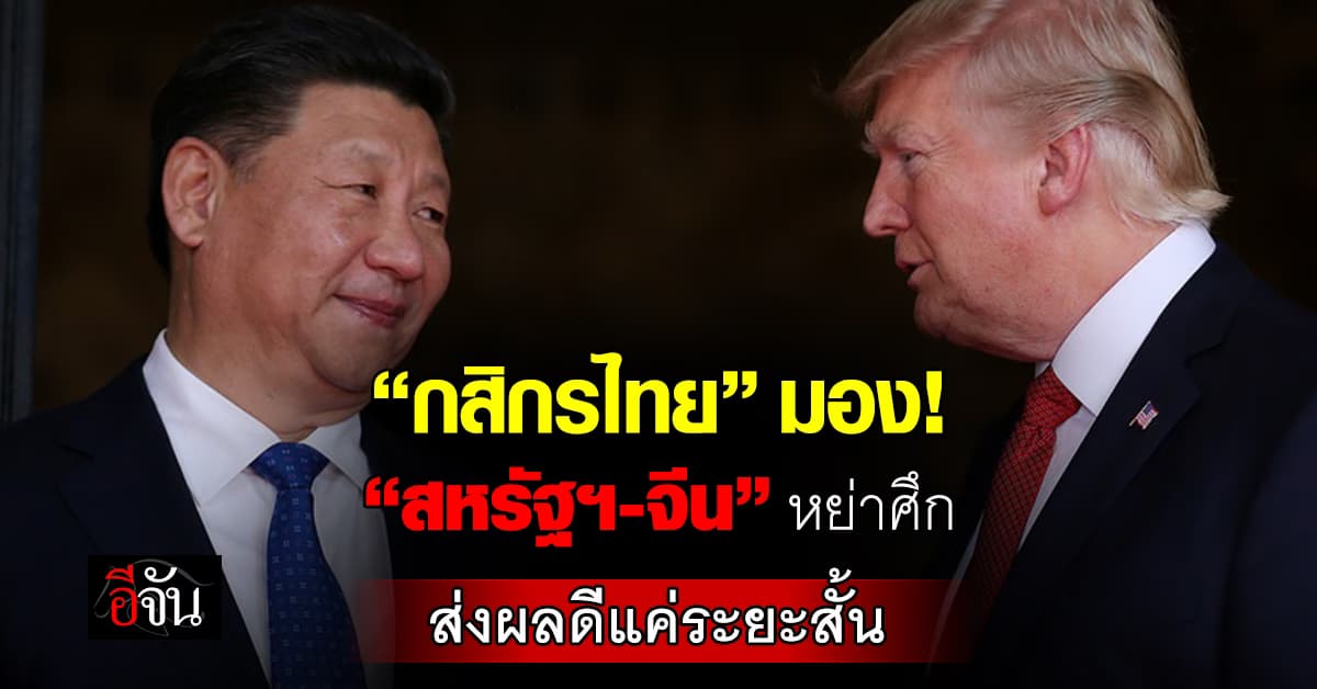 กสิกรไทย ชี้ “สหรัฐฯ-จีน” หย่าศึก ส่งผลดีแค่ระยะสั้น