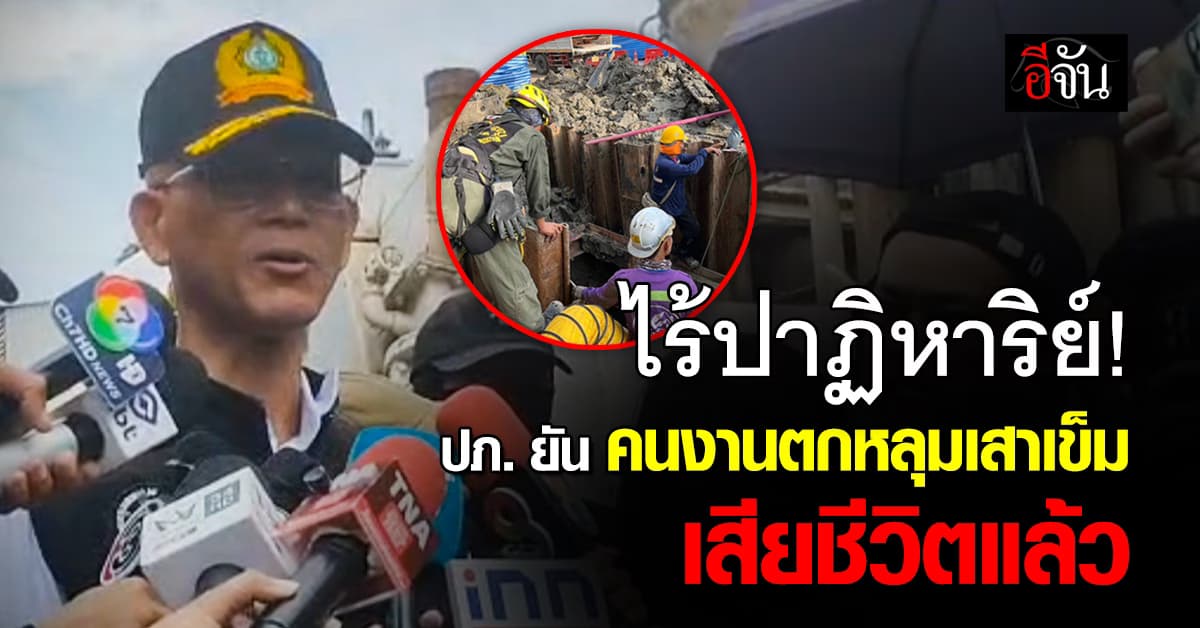 ปภ. ยืนยัน “คนงานตกหลุมเสาเข็ม” เสียชีวิตแล้ว