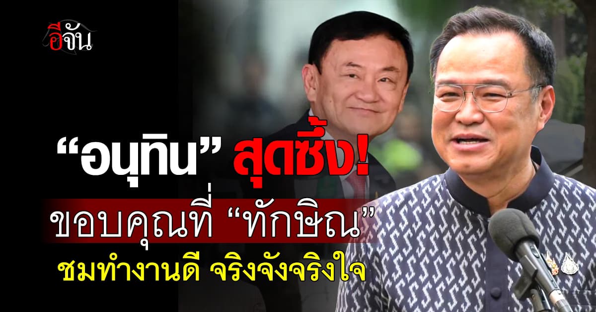 “อนุทิน” สุดซึ้ง! ขอบคุณที่ “ทักษิณ” ชมทำงานดี จริงจังจริงใจ 