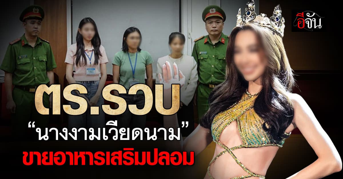 รวบ “ควีนเทียน” นางงามเวียดนาม ขายอาหารเสริมปลอม