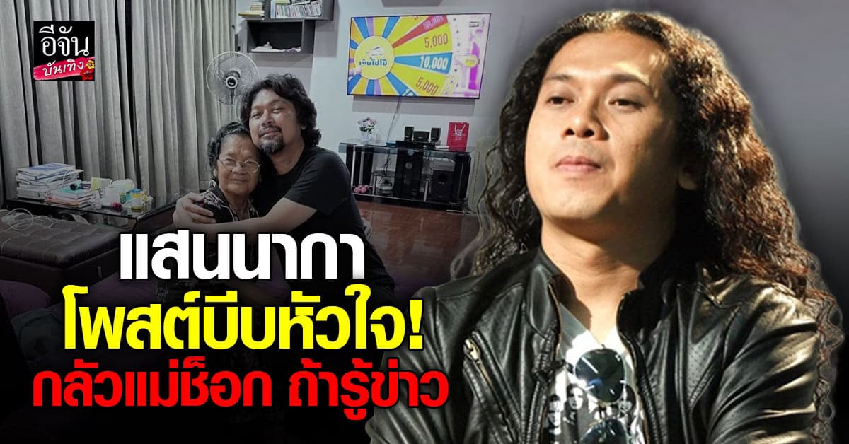 แสน นากา โพสต์บีบหัวใจ! กลัวแม่ช็อก หากรู้ข่าว เสกโลโซถูกจำคุก