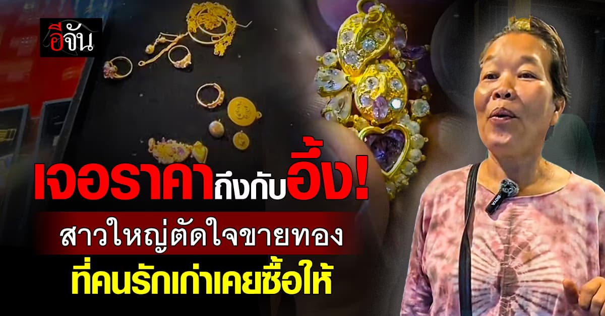 เจอราคาถึงกับอึ้ง! สาวใหญ่ตัดใจขาย “ทองซาอุฯ” สุดหวง ที่คนรักเก่าเคยซื้อให้ 