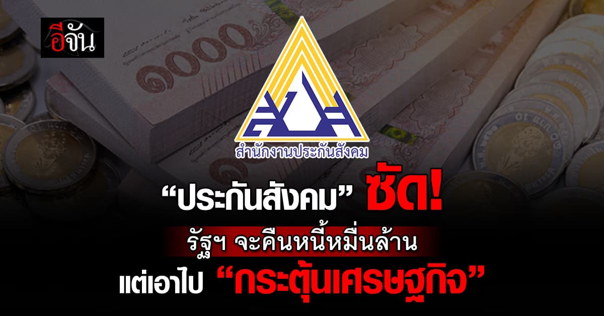 ประกันสังคม ซัด รัฐฯ จะคืนหนี้หมื่นล้าน แต่ต้องเอาไป “กระตุ้นเศรษฐกิจ”