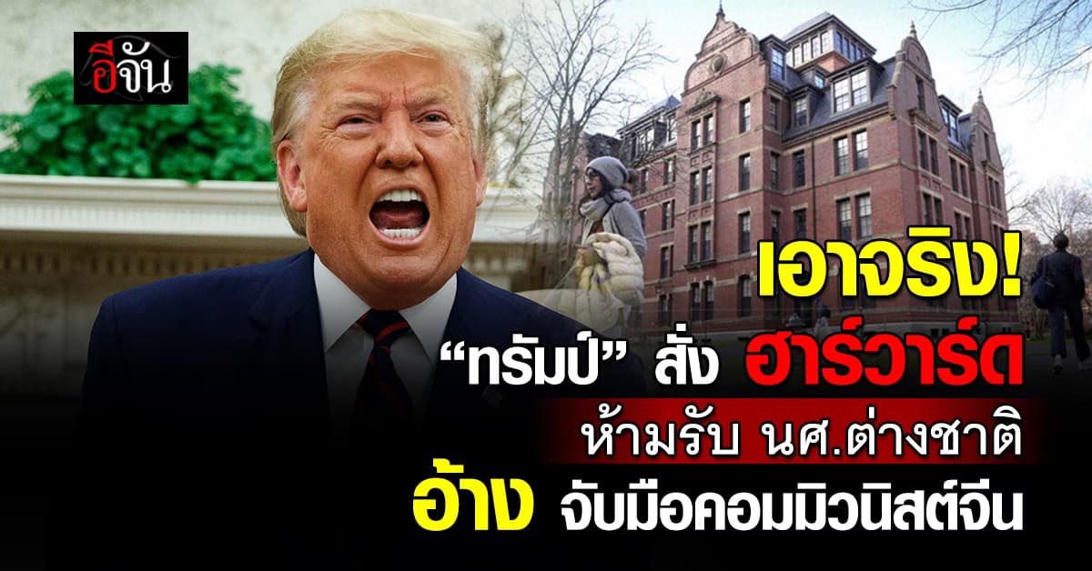 “ทรัมป์” สั่ง “ฮาร์วาร์ด” ห้ามรับ นศ.ต่างชาติ ขู่ไล่ออกประเทศ