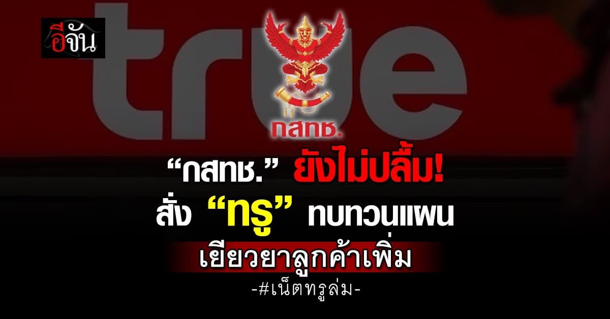 กสทช. สั่ง “ทรู” ทบทวนเยียวยาลูกค้าเพิ่ม เหตุเน็ตล่ม