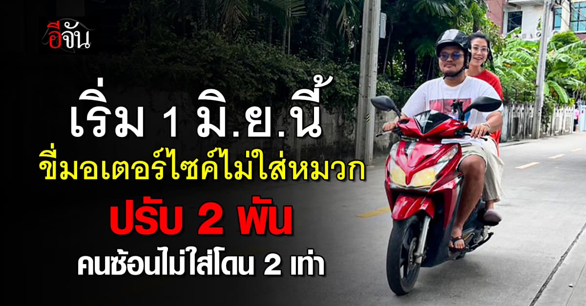 เริ่ม 1 มิ.ย.นี้! ขี่รถมอเตอร์ไซค์ ไม่สวมหมวกกันน็อก โดนปรับ 2 พัน คนซ้อนไม่มีโดน 2 เท่า 