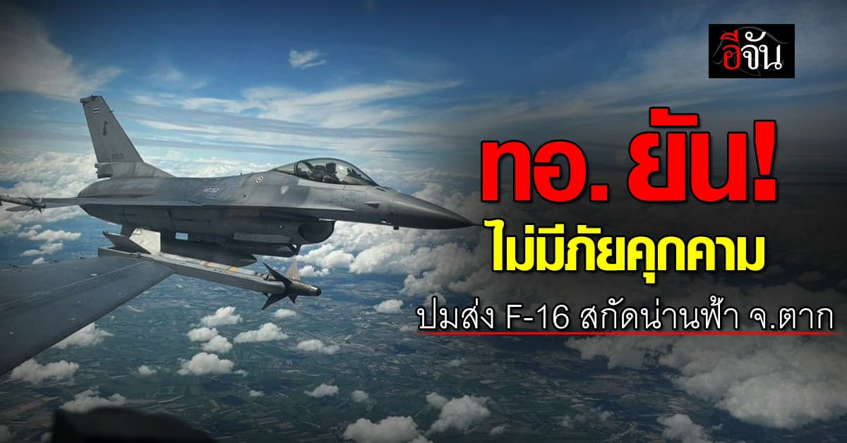 กองทัพอากาศ ยัน! ไม่มีภัยคุกคามไทย ปมส่ง F-16 สกัดน่านฟ้า จ.ตาก