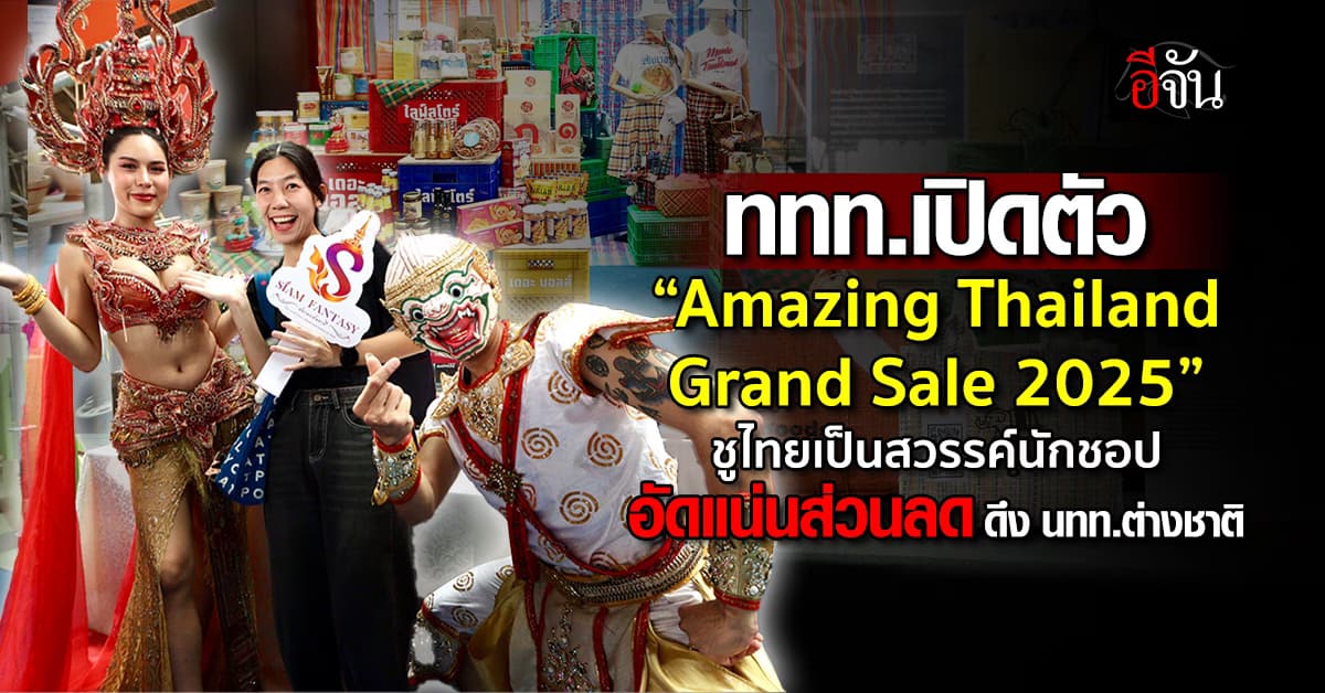 ททท.เปิดตัว “Amazing Thailand Grand Sale 2025” ดันไทยเป็นจุดหมายชอปปิ้งโลก