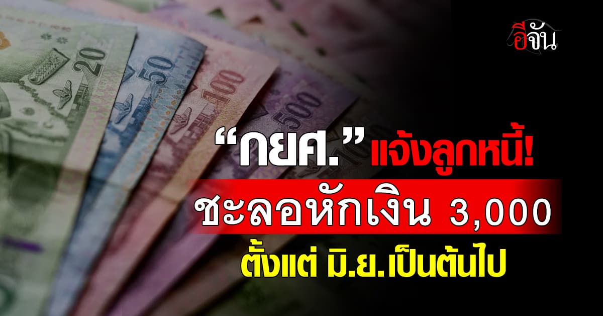 กยศ. ชะลอการหักเงินเดือนเพิ่ม 3,000 บาท ตั้งแต่ มิ.ย.68