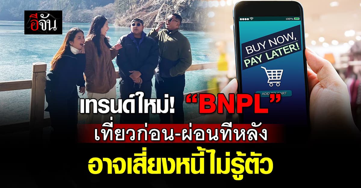 เทรนด์ใหม่! “BNPL” เที่ยวก่อน-ผ่อนทีหลัง อาจเสี่ยงหนี้ไม่รู้ตัว