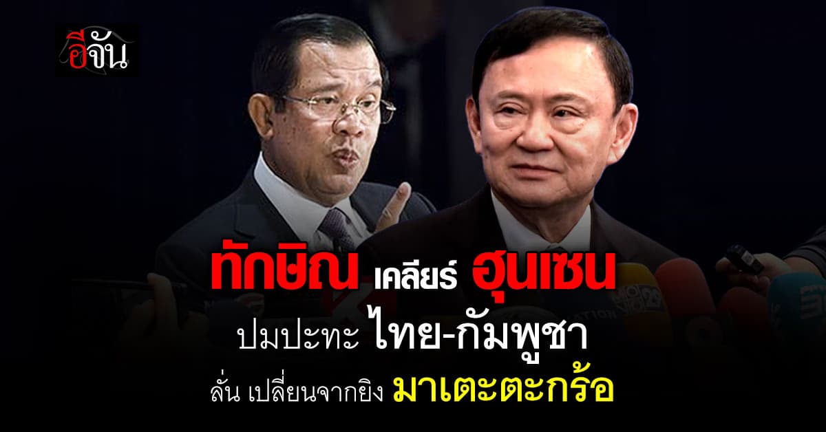 “ทักษิณ” ยันเคลียร์ “ฮุนเซน” แล้ว ปมทหารไทย-กัมพูชา ปะทะเดือด
