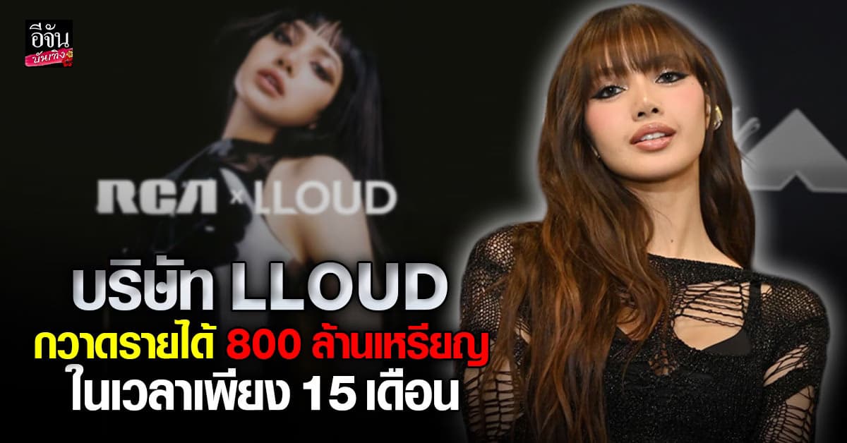 ลิซ่า ทำถึง 15 เดือนบริษัท LLOUD กวาดรายได้ต่าง ๆ ไปกว่า 800 ล้านเหรียญ