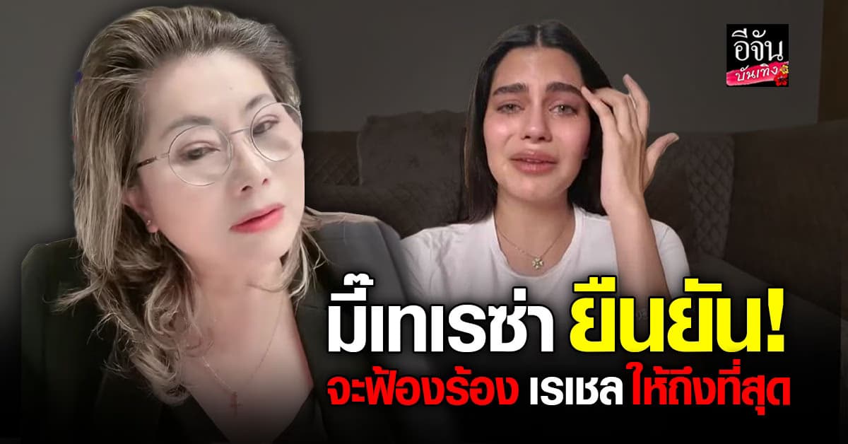 เล่นผิดคน! เทเรซ่า ยืนยัน จะฟ้องร้องและดำเนินการ เรเชล ให้ถึงที่สุด