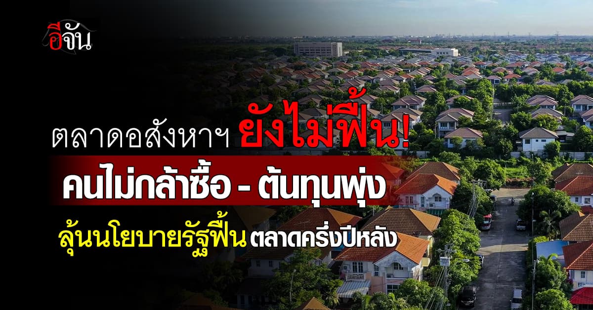 “REIC” ชี้ ตลาดอสังหาฯ ยังไม่ฟื้น! คนไม่กล้าซื้อ-ต้นทุนพุ่ง