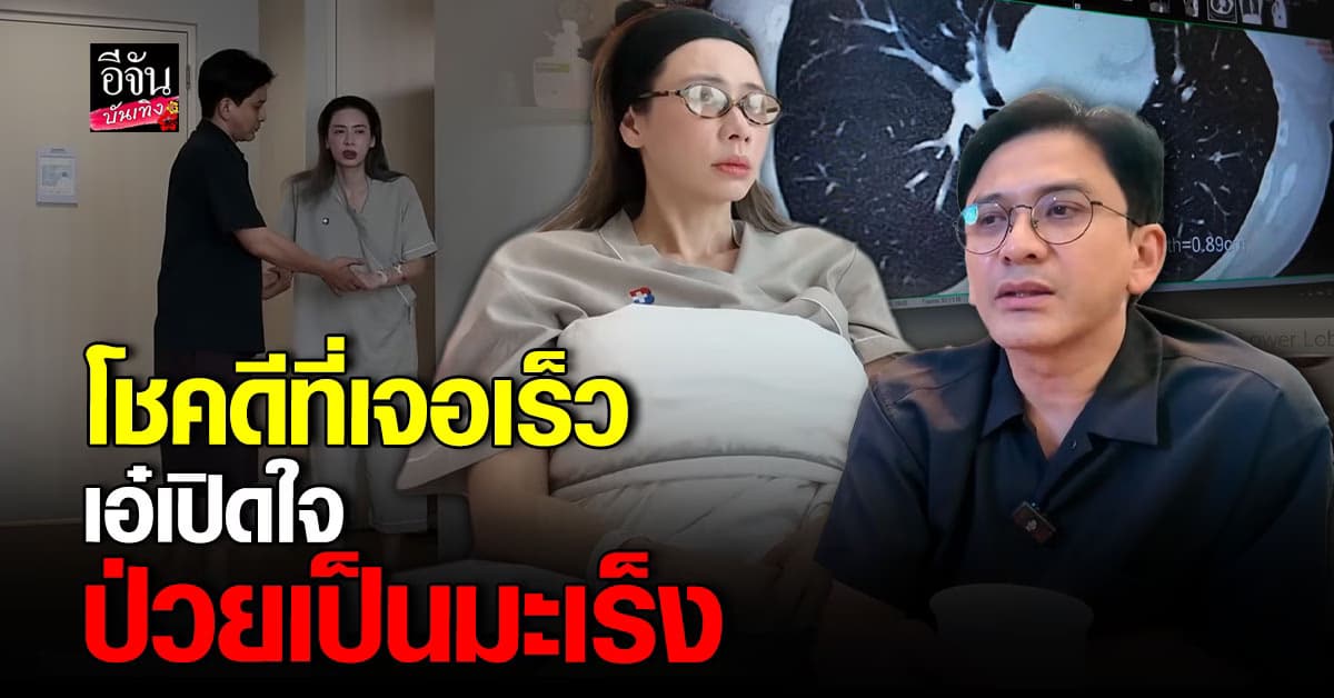 ป๋อ ณัฐวุฒิ​ – เอ๋ พรทิพย์ เผยเหตุการณ์ ตรวจพบ เป็นมะเร็งปอด