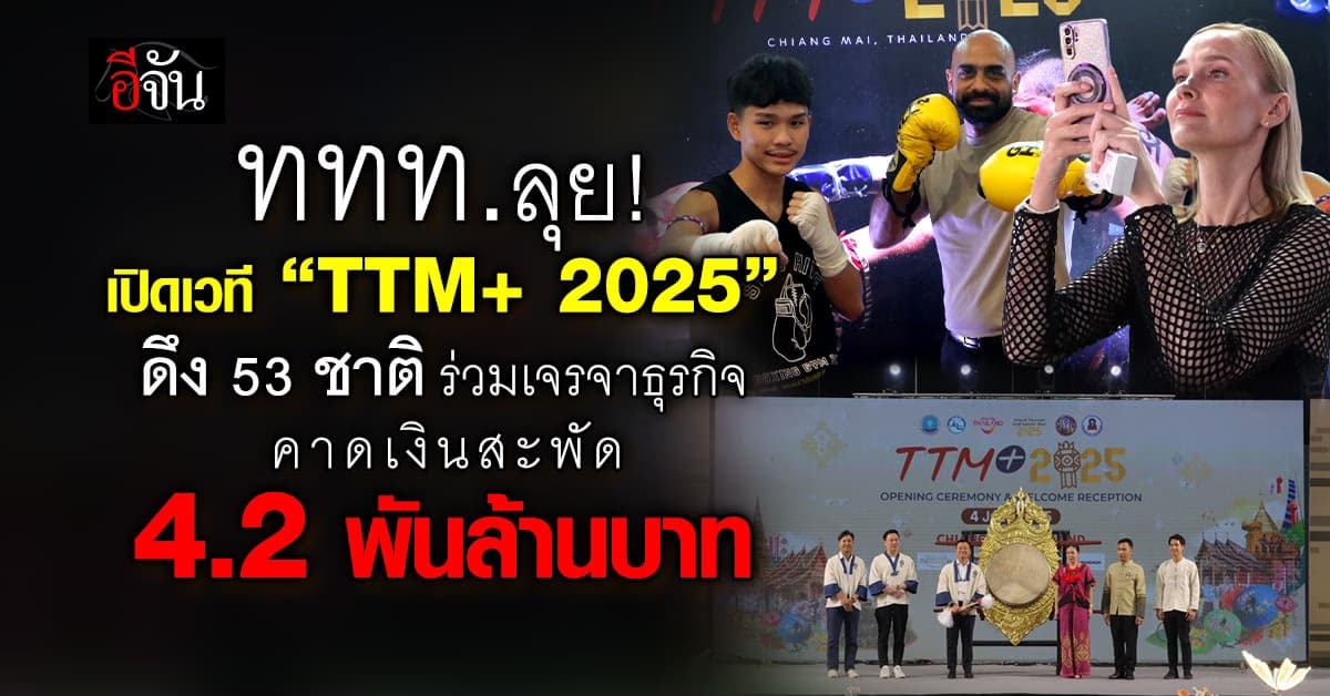 ททท. เปิดเวที “TTM+ 2025” ดึง 53 ชาติ ร่วมเจรจาธุรกิจท่องเที่ยวไทย คาดเงินสะพัด 4.2 พันล้านบาท
