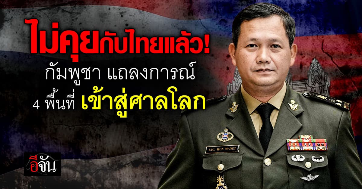 ไม่คุยกับไทยแล้ว! กัมพูชา แถลงการณ์ 4 พื้นที่ เข้าสู่ศาลโลก 