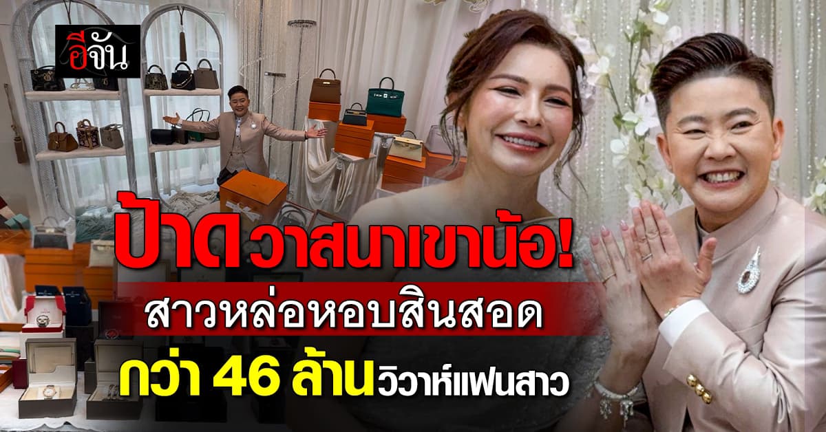 ป้าด วาสนาเขาน้อ! สาวหล่อหอบเงิน 10 ล้าน แบรนด์เนม 36 ล้าน วิวาห์แฟนสาว 