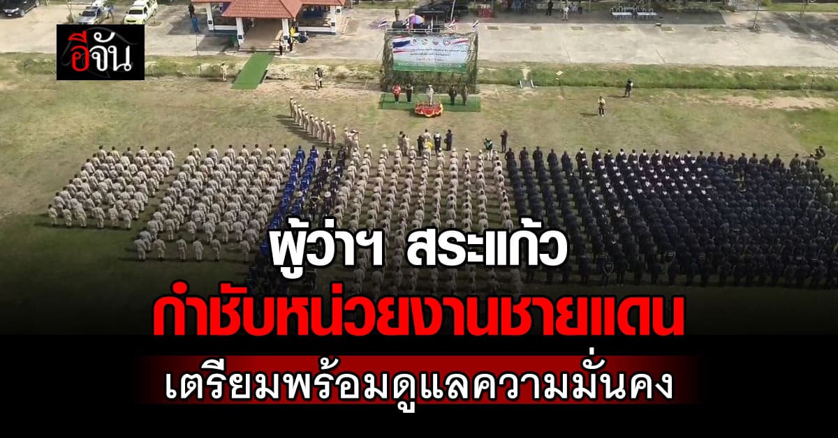 ผู้ว่าฯ สระแก้ว กำชับเข้มหน่วยงานชายแดน เตรียมพร้อมดูแลความมั่นคง 