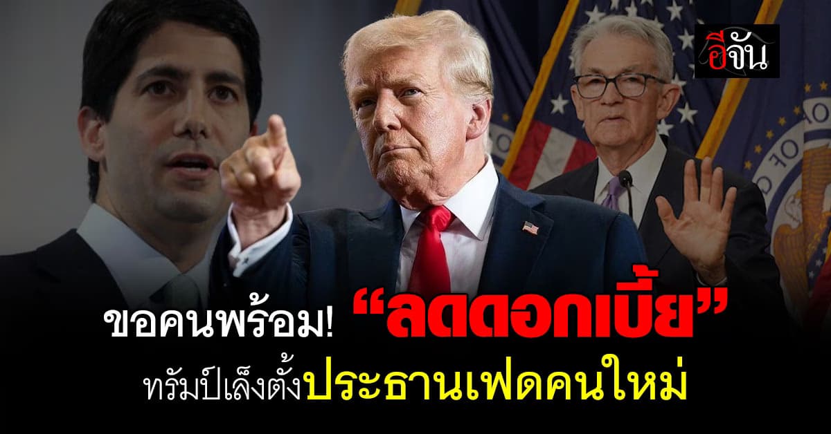“ทรัมป์” เล็ง! ตั้งประธานเฟดคนใหม่ ย้ำต้อง “ใจกล้า” กดดอกเบี้ยลง