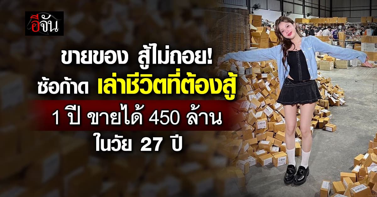 ซ้อก้าด สู้ไม่ถอย ขายออนไลน์ 1 ปี 450 ล้าน ในวัย 27 ปี