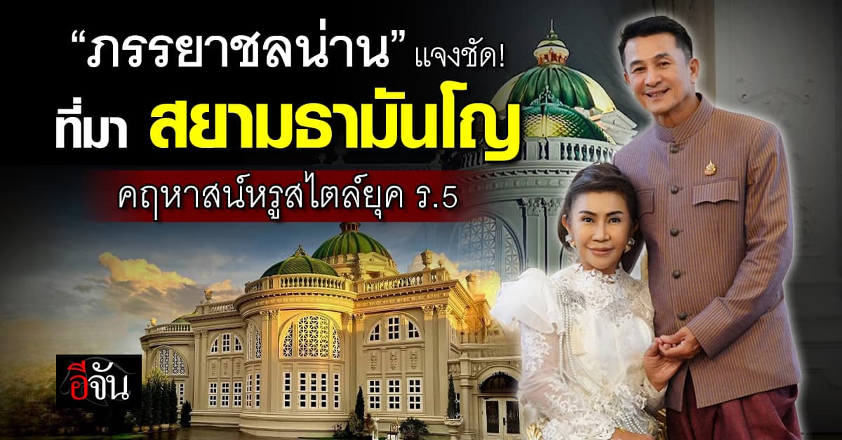 ภรรยาชลน่าน แจงดราม่า “สยามธามันโญ” บ้านย้อนยุคสไตล์ ร.5