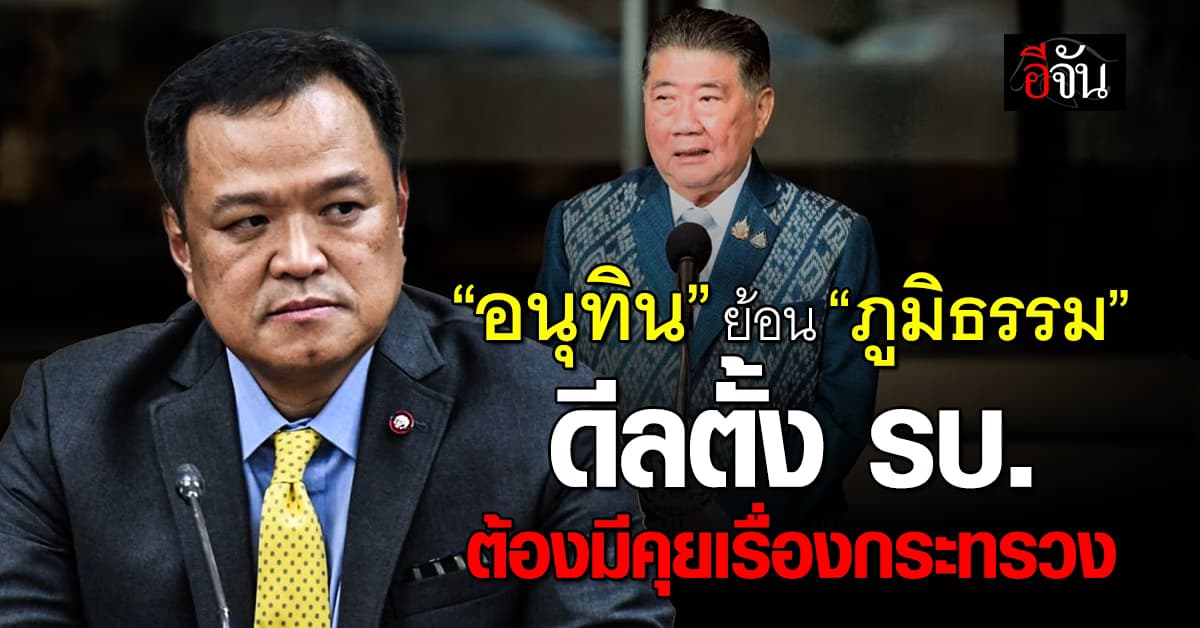 “อนุทิน” ย้อน”ภูมิธรรม” ดีลตั้งรบ.ถ้าไม่คุยเรื่องกระทรวง จะนั่งมท.1ได้ยังไง? 