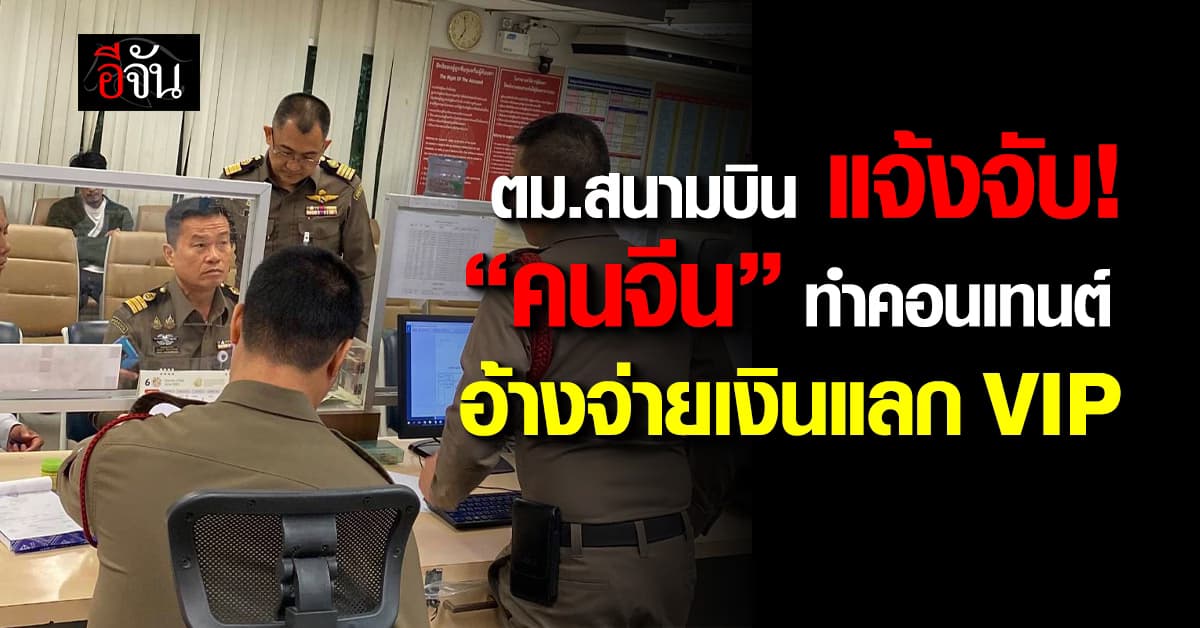 ตม.สนามบิน แจ้งจับ! “คนจีน” ทำคอนเทนต์ อ้างจ่ายเงินแลก VIP