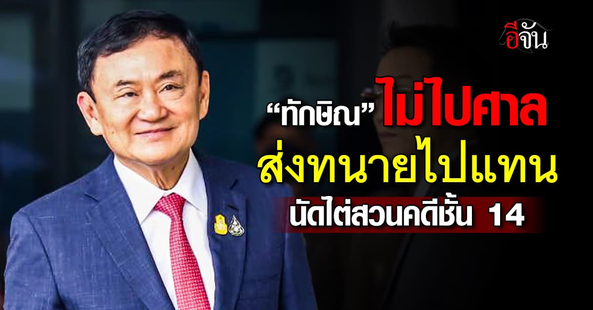 “ทักษิณ” ไม่ไปศาล นัดไต่สวนคดีชั้น 14 ส่งทนายไปแทน