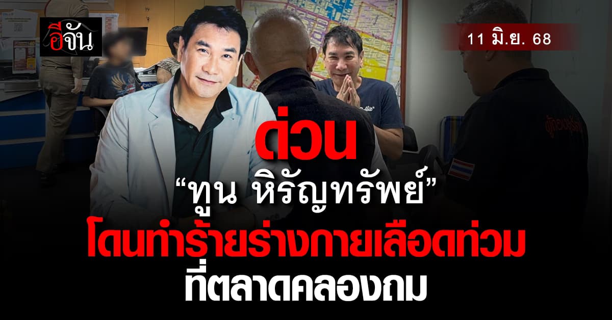 ด่วน  “ทูน หิรัญทรัพย์” นักแสดงชื่อดัง ถูกทำร้ายร่างกายที่ตลาดคลองถม 