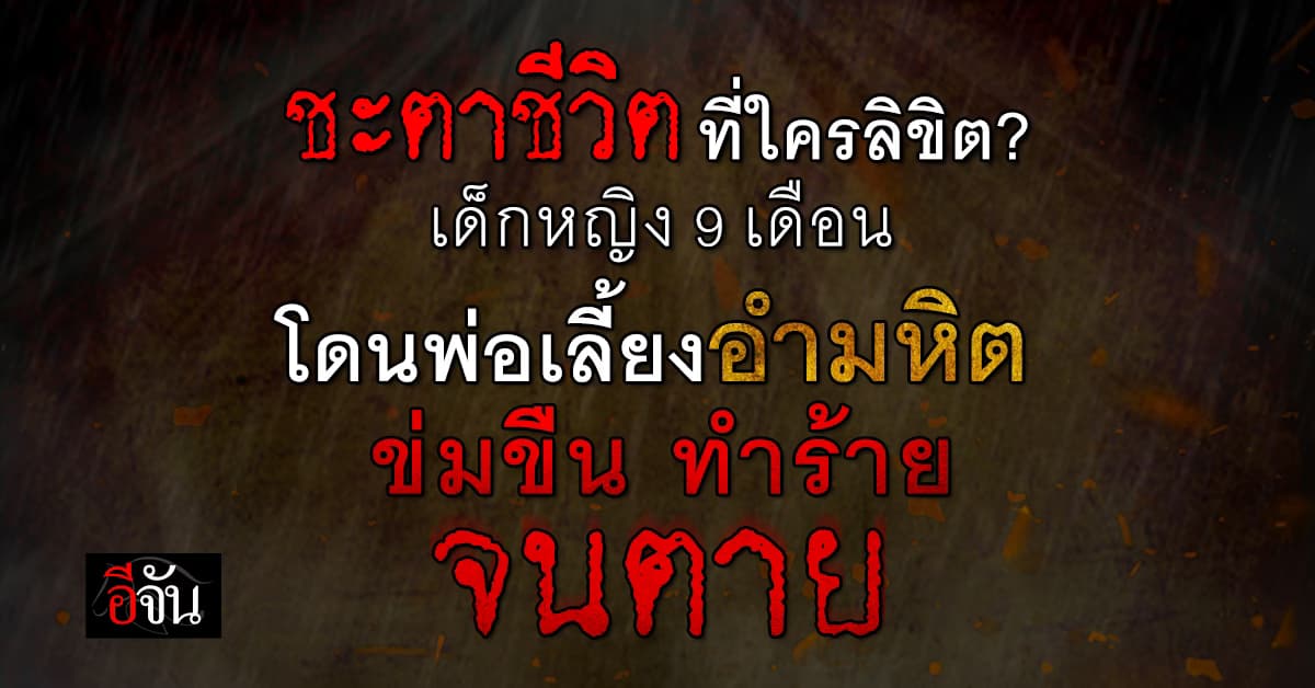 พ่อเลี้ยงเหี้ยม! ทารุณเด็กหญิง 9 เดือน จนตาย