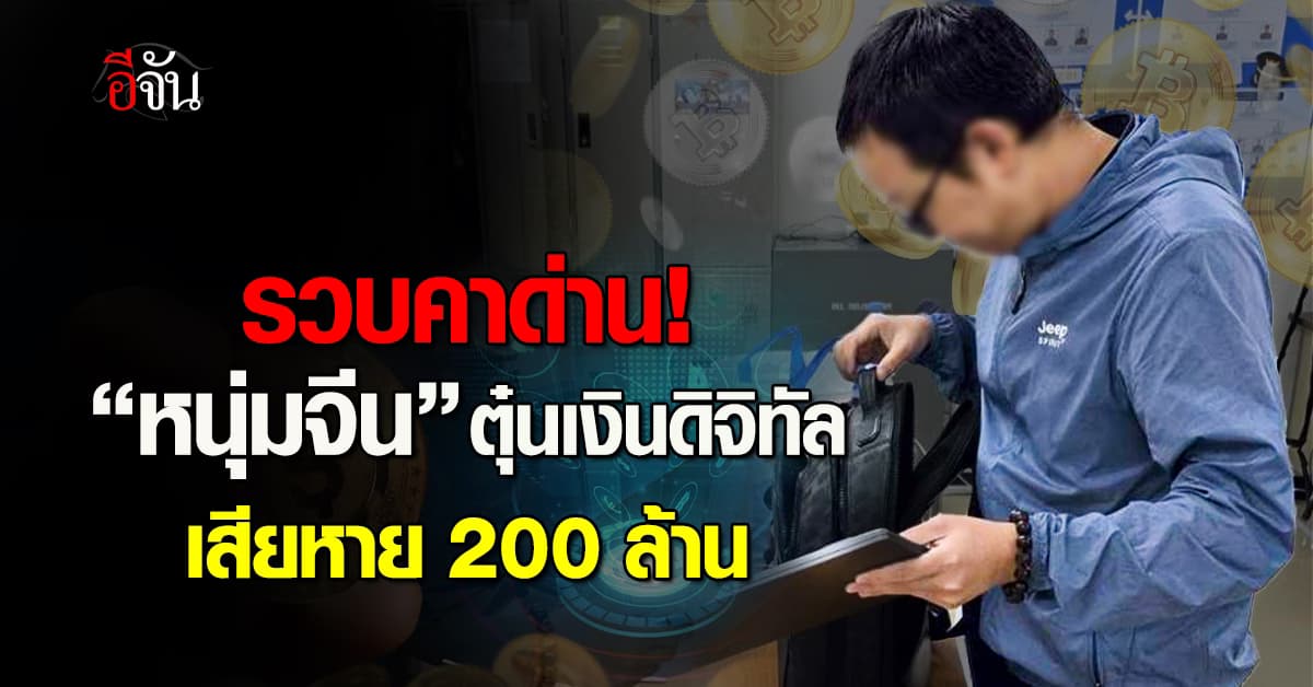 รวบ “หนุ่มจีน” โกงเงินดิจิทัล 200 ล้าน ก่อนหลบหนีออกประเทศ
