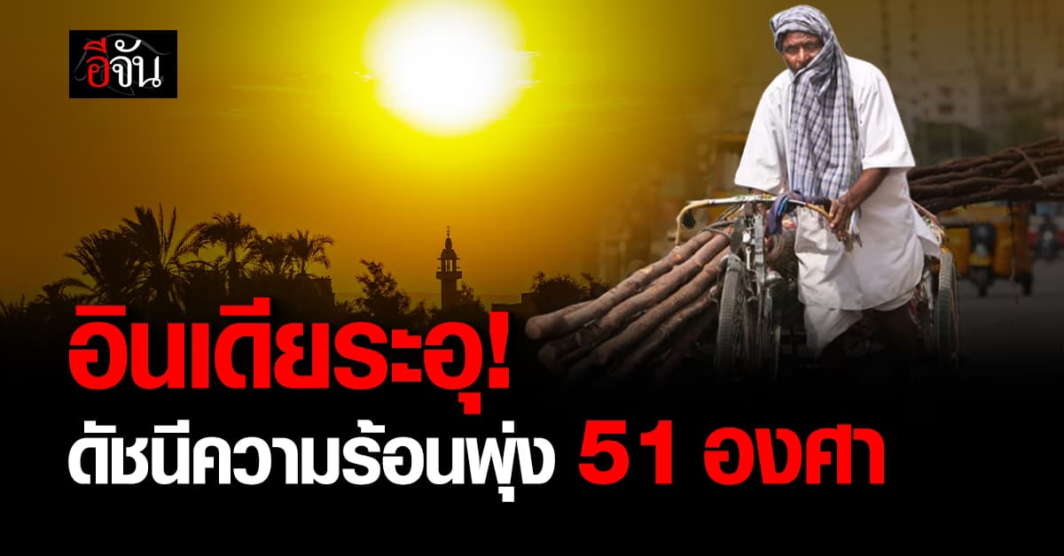 อินเดียระอุ! ดัชนีความร้อนพุ่ง 51 องศา