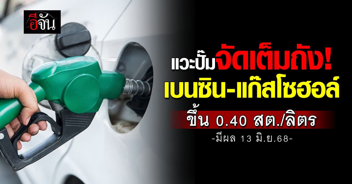 พรุ่งนี้ (13 มิ.ย.) เบนซิน-แก๊สโซฮอล์ ขึ้น 0.40 สต./ลิตร