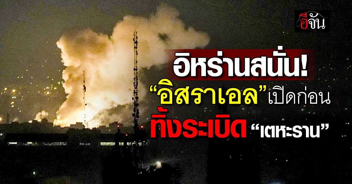 “อิสราเอล” เปิดฉากโจมตี “อิหร่าน” แล้ว
