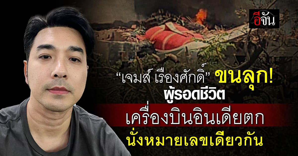 “เจมส์ เรืองศักดิ์” ขนลุก ชายรอดจากเครื่องบินอินเดียตก นั่งเลขที่นั่งเดียวกัน  