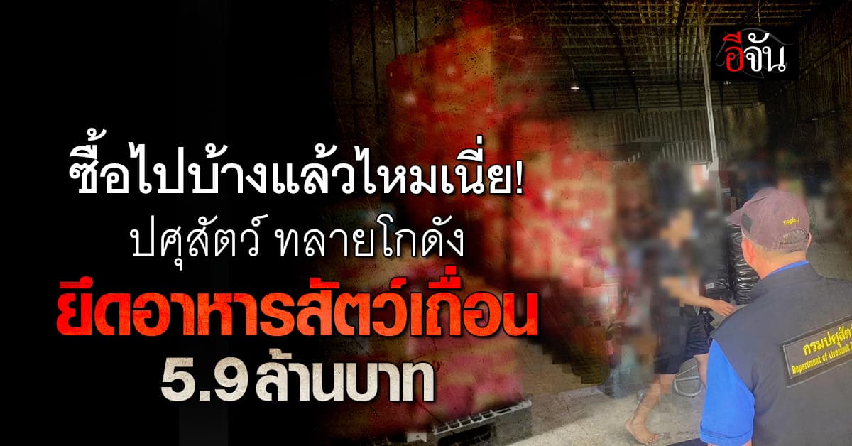 ปศุสัตว์ ทลายโกดัง ชานเมือง ยึดอาหารสัตว์เถื่อน 5.9 ล้านบาท