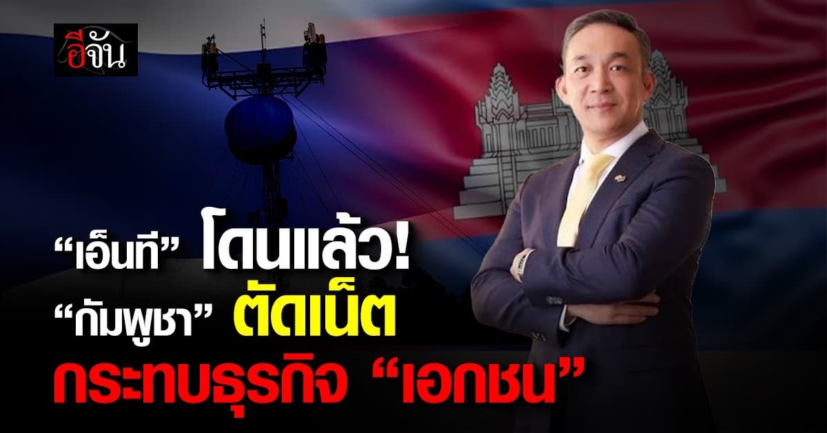 เอ็นที โดนแล้ว “กัมพูชา” ตัดเน็ต กระทบธุรกิจ “เอกชน”
